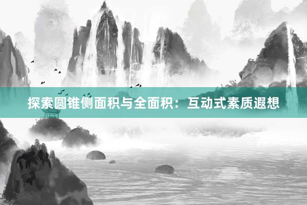 探索圆锥侧面积与全面积：互动式素质遐想